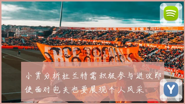 小贾分析杜兰特需积极参与进攻即使面对包夹也要展现个人风采